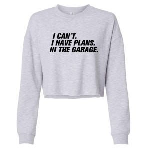 I Can't I Have Plans In The Garage Gift Cropped Pullover Crew