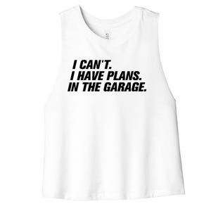 I Can't I Have Plans In The Garage Gift Women's Racerback Cropped Tank