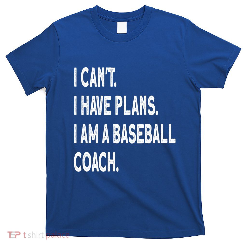 I Can't I Have Plans I Am A Baseball Coach Cool Gift T-Shirt