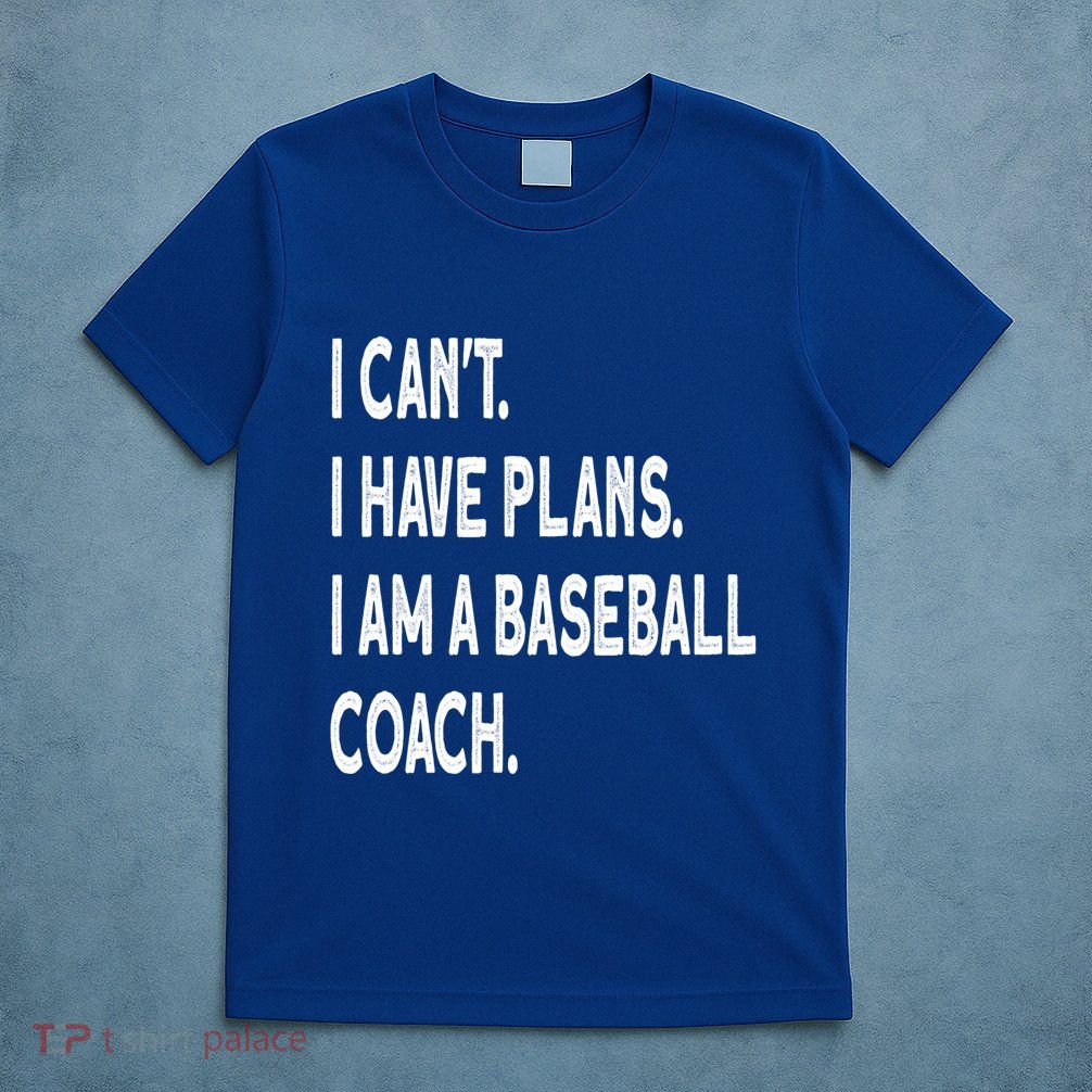 I Can't I Have Plans I Am A Baseball Coach Cool Gift T-Shirt