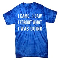 I Came I Saw I Forgot What I Was Doing Sarcastic Tee Gift Tie-Dye T-Shirt