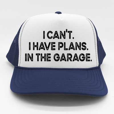 I Cant I Have Plans In The Garage Gift Trucker Hat