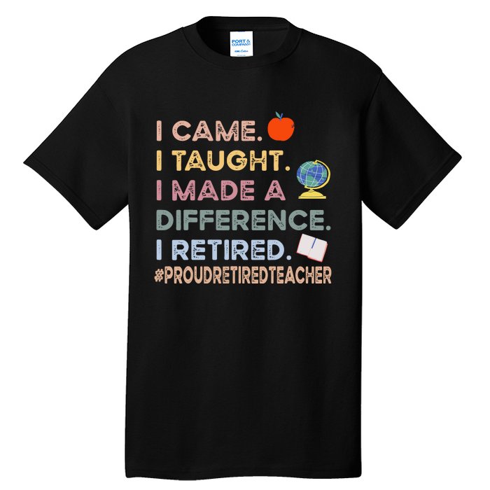 I Came I Taught I Made A Difference I Retired Funny Teacher Tall T-Shirt