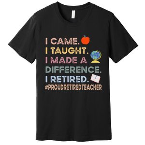 I Came I Taught I Made A Difference I Retired Funny Teacher Premium T-Shirt