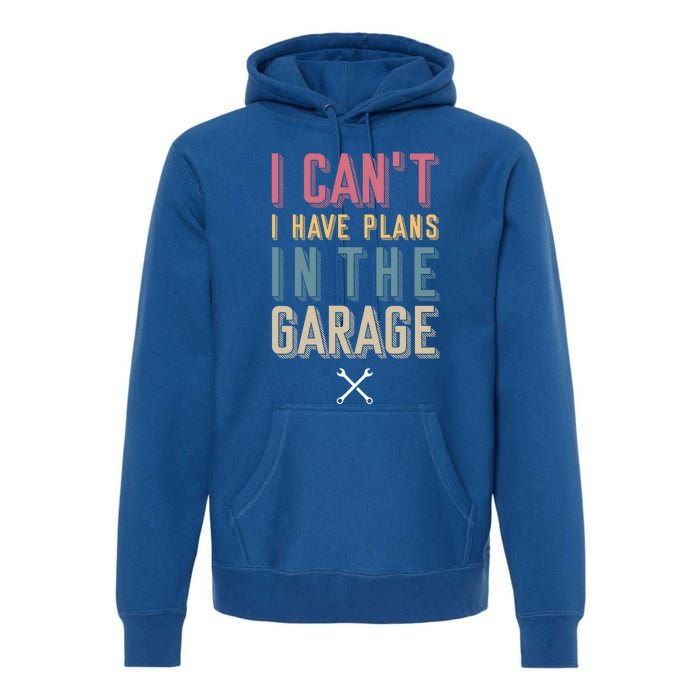 I Can't I Have Plans In The Garage Great Gift Premium Hoodie