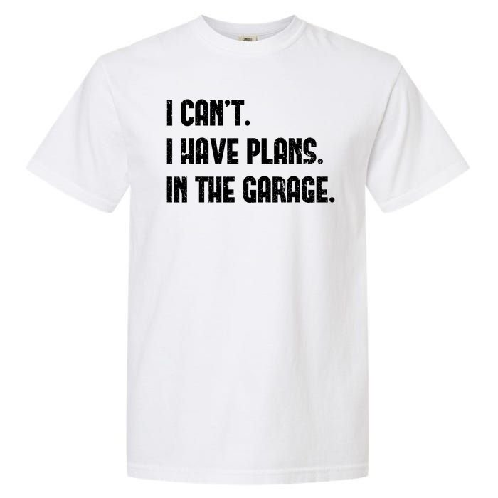 I Cant I Have Plans In The Garage Fathers Day Car Mechanics Garment-Dyed Heavyweight T-Shirt