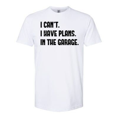 I Cant I Have Plans In The Garage Fathers Day Car Mechanics Softstyle® CVC T-Shirt