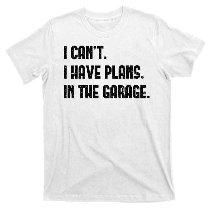 I Cant I Have Plans In The Garage Fathers Day Car Mechanics T-Shirt