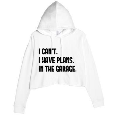 I Cant I Have Plans In The Garage Fathers Day Car Mechanics Crop Fleece Hoodie