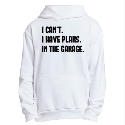 I Cant I Have Plans In The Garage Fathers Day Car Mechanics Urban Pullover Hoodie