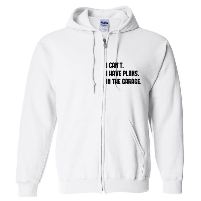 I Cant I Have Plans In The Garage Fathers Day Car Mechanics Full Zip Hoodie