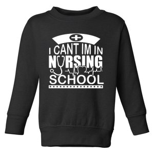 I Cant I'm In Nursing School T Toddler Sweatshirt