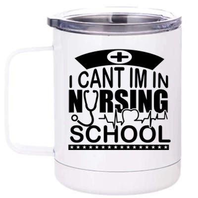 I Cant I'm In Nursing School T 12 oz Stainless Steel Tumbler Cup