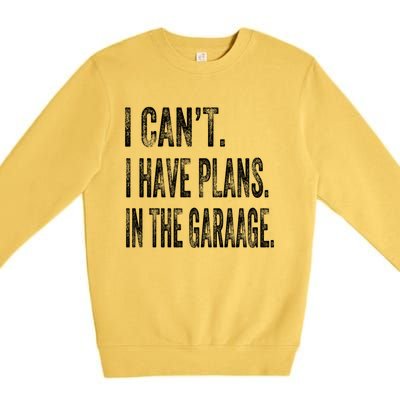 I Cant I Have Plans In The Garage Fathers Day Car Mechanics Meaningful Gift Premium Crewneck Sweatshirt