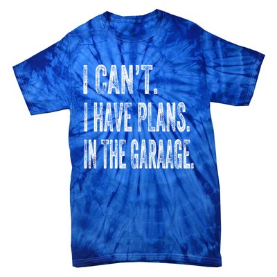 I Cant I Have Plans In The Garage Fathers Day Car Mechanics Meaningful Gift Tie-Dye T-Shirt