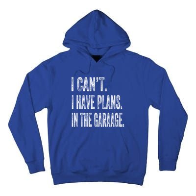 I Cant I Have Plans In The Garage Fathers Day Car Mechanics Meaningful Gift Tall Hoodie