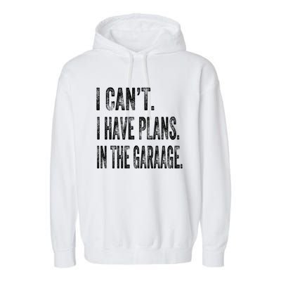 I Cant I Have Plans In The Garage Fathers Day Car Mechanics Meaningful Gift Garment-Dyed Fleece Hoodie