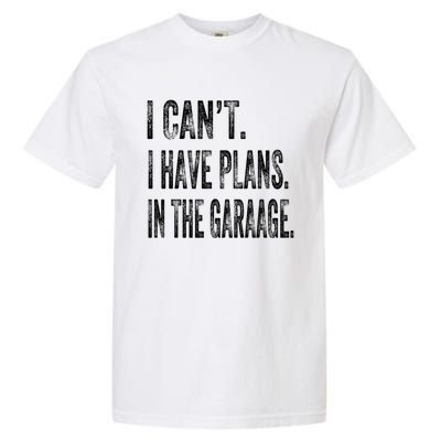 I Cant I Have Plans In The Garage Fathers Day Car Mechanics Meaningful Gift Garment-Dyed Heavyweight T-Shirt