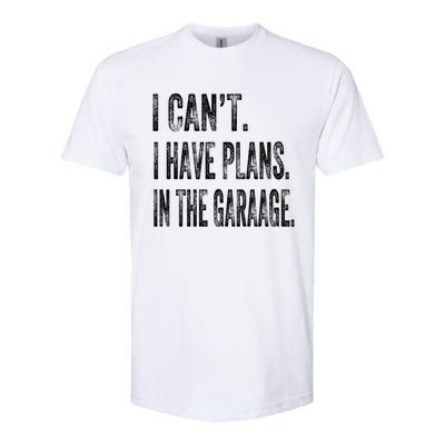 I Cant I Have Plans In The Garage Fathers Day Car Mechanics Meaningful Gift Softstyle CVC T-Shirt