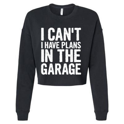 I Cant I Have Plans In The Garage Gift Cropped Pullover Crew