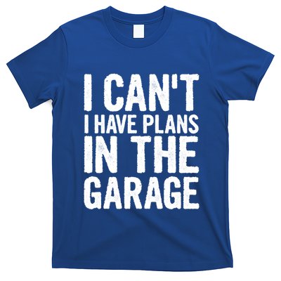 I Cant I Have Plans In The Garage Gift T-Shirt