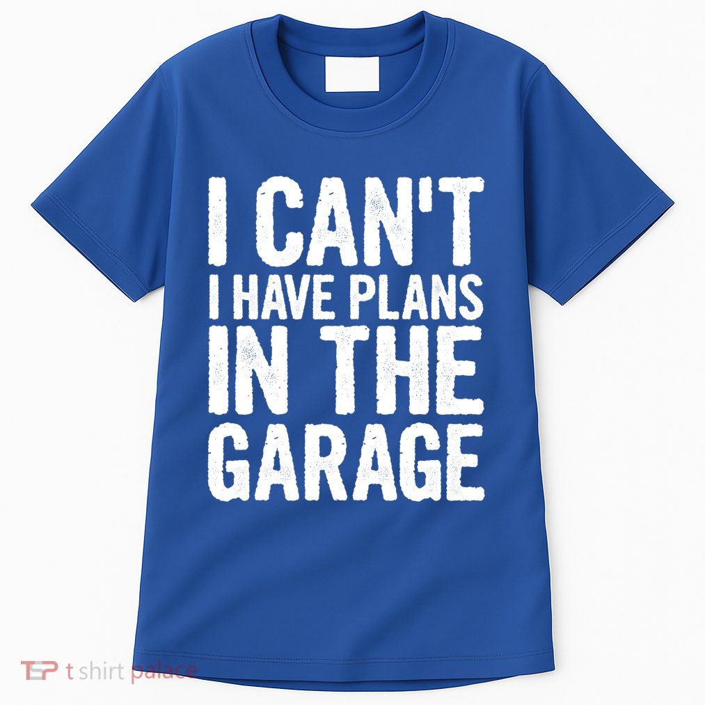 I Cant I Have Plans In The Garage Gift Tall T-Shirt