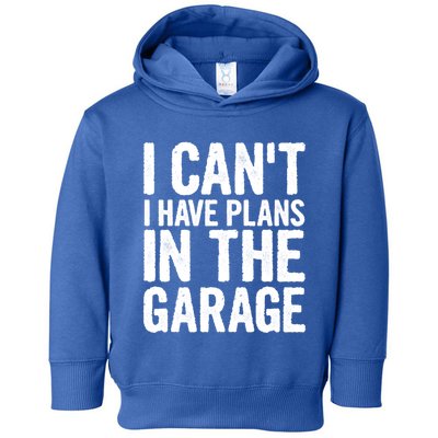 I Cant I Have Plans In The Garage Gift Toddler Hoodie
