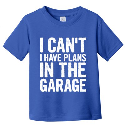 I Cant I Have Plans In The Garage Gift Toddler T-Shirt