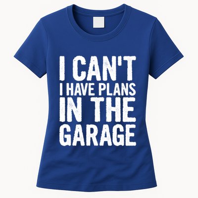I Cant I Have Plans In The Garage Gift Womens T-Shirt