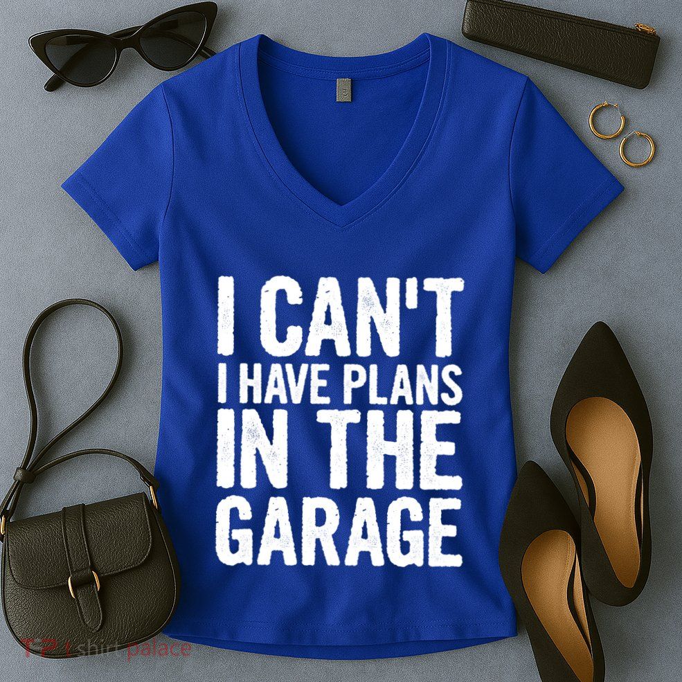 I Cant I Have Plans In The Garage Gift Women's V-Neck T-Shirt