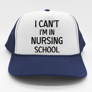 I Can't I'm In Nursing School Nurse Student Medical Great Gift Trucker Hat