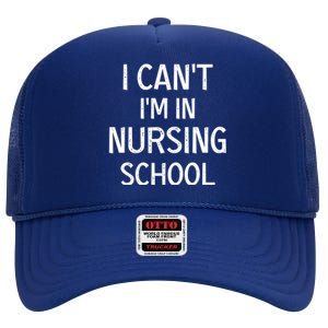 I Can't I'm In Nursing School Nurse Student Medical Great Gift High Crown Mesh Back Trucker Hat