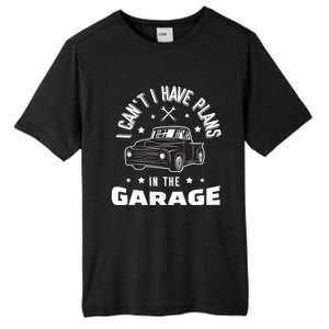 I Can't I Have Plans In The Garage Cute Gift Tall Fusion ChromaSoft Performance T-Shirt