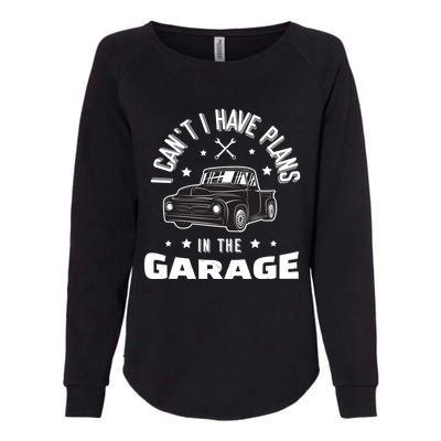 I Can't I Have Plans In The Garage Cute Gift Womens California Wash Sweatshirt