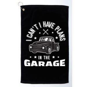 I Can't I Have Plans In The Garage Cute Gift Platinum Collection Golf Towel