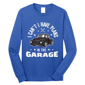 I Can't I Have Plans In The Garage Cute Gift Long Sleeve Shirt