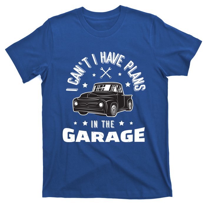 I Can't I Have Plans In The Garage Cute Gift T-Shirt