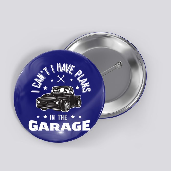 I Can't I Have Plans In The Garage Cute Gift Button