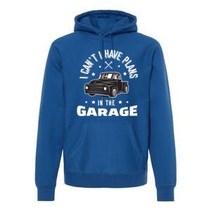 I Can't I Have Plans In The Garage Cute Gift Premium Hoodie