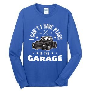 I Can't I Have Plans In The Garage Cute Gift Tall Long Sleeve T-Shirt