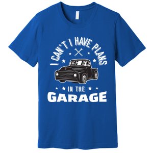 I Can't I Have Plans In The Garage Cute Gift Premium T-Shirt