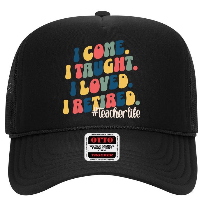 I Came I Taught I Loved I Retired Funny Teacher High Crown Mesh Back Trucker Hat