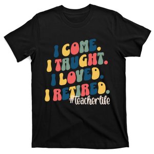 I Came I Taught I Loved I Retired Funny Teacher T-Shirt