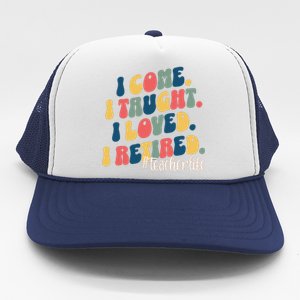 I Came I Taught I Loved I Retired Funny Teacher Trucker Hat