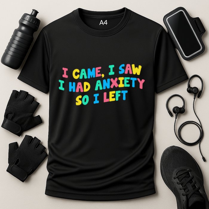 I Came I Saw I Had Anxiety So I Left Funny Saying Gift Cooling Performance Crew T-Shirt