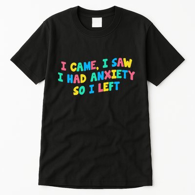 I Came I Saw I Had Anxiety So I Left Funny Saying Gift Tall T-Shirt