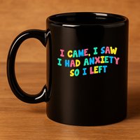 I Came I Saw I Had Anxiety So I Left Funny Saying Gift 11oz C Handle Ceramic Mug