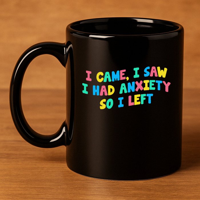 I Came I Saw I Had Anxiety So I Left Funny Saying Gift 11oz C Handle Ceramic Mug