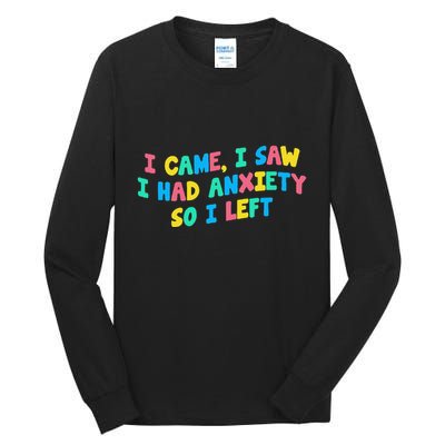 I Came I Saw I Had Anxiety So I Left Funny Saying Gift Tall Long Sleeve T-Shirt