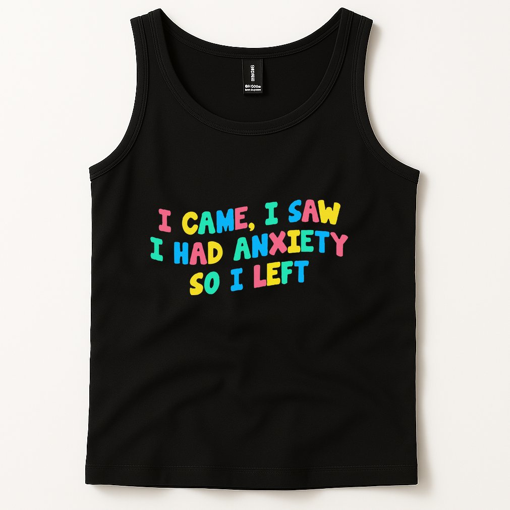 I Came I Saw I Had Anxiety So I Left Funny Saying Gift Tank Top